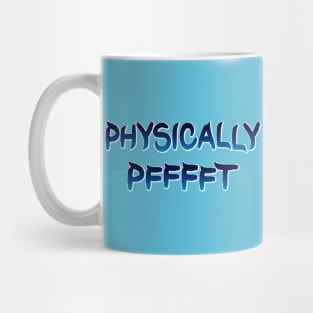 Physically Pfft Mug